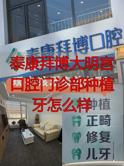 泰康拜博大明宫口腔门诊部种植牙怎么样_拜博口腔种植牙要多少钱_拜博口腔种植一颗牙需要多少钱