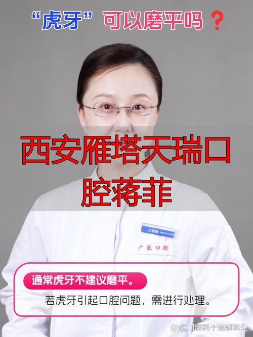 西安雁塔天瑞口腔蒋菲_西安天瑞口腔杨睿_西安瑞泰口腔雁塔医院