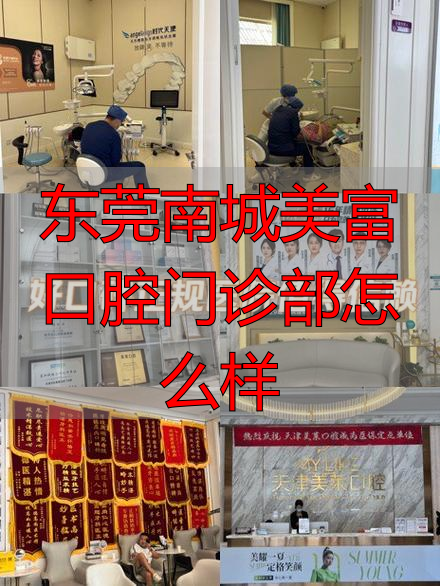 东莞口腔医院南城_东莞南城美富口腔门诊部怎么样_东莞南城美富口腔