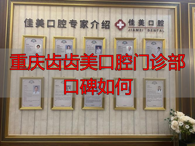 重庆齿齿美口腔门诊部口碑如何_重庆市口腔医院北部新院_重庆口腔医院美容中心