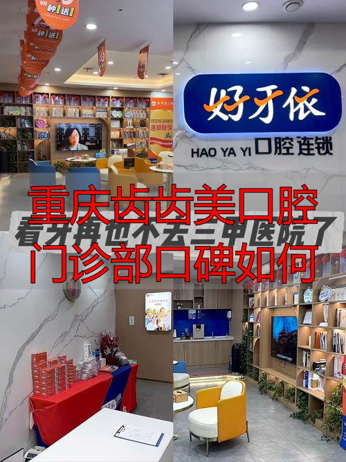 重庆市口腔医院北部新院_重庆齿齿美口腔门诊部口碑如何_重庆口腔医院美容中心