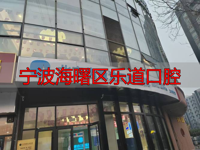 宁波海曙囗腔医院在哪里_宁波海曙区乐道口腔_宁波海曙口腔医院搬了吗