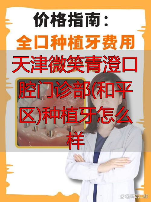 华西口腔重庆门诊怎么样_天津微笑青澄口腔门诊部(和平区)种植牙怎么样_华西口腔牙体