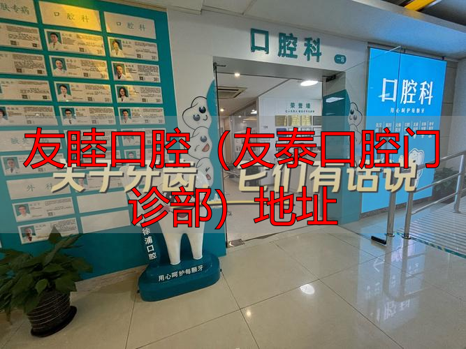 友睦口腔(友泰口腔门诊部)地址_友泰医疗器械有限公司_深圳友泰口腔门诊部