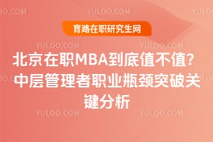 北京在职MBA到底值不值？中层管理者职业瓶颈突破关键分析