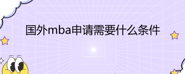 国外mba申请需要什么条件